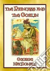 THE PRINCESS AND THE GOBLIN - A Tale of Fantasy for young Princes and Princesses: A Fantasy Tale from the Master of the Genre. E-book. Formato EPUB ebook