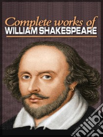 The Complete Works of William Shakespeare. E-book. Formato EPUB ebook di William Shakespeare