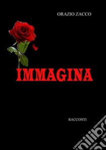 Immagina. E-book. Formato PDF ebook di ORAZIO ZACCO