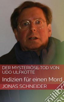 Der mysteriöse Tod von Udo Ulfkotte: Indizien für einen Mord. E-book. Formato EPUB ebook di Jonas Schneider