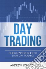 Day Trading: Quick Starters Guide To Day Trading. E-book. Formato PDF ebook