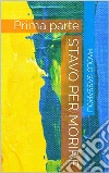 Stavo per morire: Prima parte. E-book. Formato EPUB ebook di Paolo Sassaroli