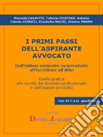 I PRIMI PASSI  DELL’ASPIRANTE AVVOCATO. Dall’ultimo semestre universitario all’iscrizione all’Albo: Guida pratica alle novità del tirocinio professionale e dell’esame avvocato. E-book. Formato EPUB