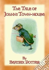 THE TALE OF JOHNNY TOWN-MOUSE - book 21 in the Tales of Peter Rabbit: The Tales of Peter Rabbit Book 21. E-book. Formato PDF ebook di Written and Illustrated By Beatrix Potter