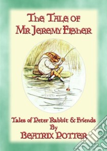 THE TALE OF MR JEREMY FISHER - Book 08 in the Tales of Peter Rabbit & FriendsBook 08 in the Tales of Peter Rabbit & Friends. E-book. Formato PDF ebook di Written and Illustrated By Beatrix Potter