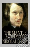 The Mantle, and Other Stories. E-book. Formato EPUB ebook di Nikolai Vasilevich Gogol