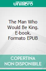 The Man Who Would Be King. E-book. Formato Mobipocket ebook di Rudyard Kipling