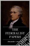 The Federalist Papers. E-book. Formato EPUB ebook di Alexander Hamilton