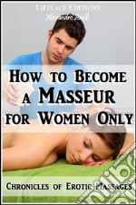 How to become a Masseur for Women OnlyChronicles of Erotic Massages. E-book. Formato EPUB ebook