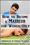 How to become a Masseur for Women OnlyChronicles of Erotic Massages. E-book. Formato EPUB ebook di Alessandro Anelli