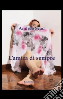 L'amica di sempre. E-book. Formato EPUB ebook di Andrea Scad