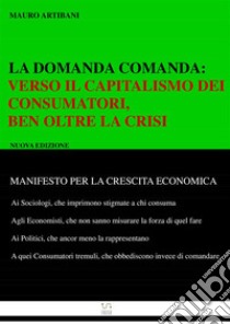 La domanda comanda: : Verso il Capitlismo dei Consumatori, ben oltre la crisi. E-book. Formato EPUB ebook di Mauro Artibani