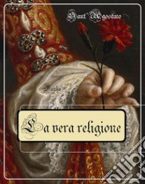 La vera religione. E-book. Formato Mobipocket ebook di Sant Agostino da Ippona