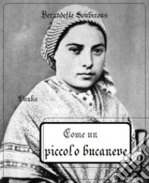 Come un piccolo bucaneve. E-book. Formato EPUB ebook di Bernadette Soubirous