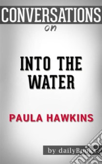 Into the Water: by Paula Hawkins | Conversation Starters. E-book. Formato EPUB ebook di Daily Books