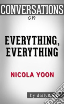 Everything, Everything: by Nicola Yoon | Conversation Starters. E-book. Formato EPUB ebook di Daily Books