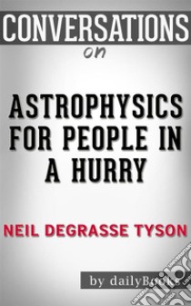 Astrophysics for People in a Hurry: by Neil deGrasse Tyson | Conversation Starters. E-book. Formato EPUB ebook di dailyBooks