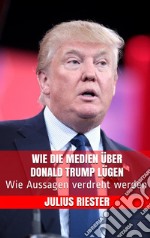 Wie die Medien über Donald Trump lügen: Wie Aussagen verdreht werden. E-book. Formato EPUB ebook