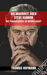 Die Wahrheit über Steve BannonDer Puppenspieler im Weißen Haus?. E-book. Formato EPUB ebook