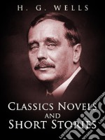 H. G. Wells: Classics Novels and Short Stories. E-book. Formato PDF ebook