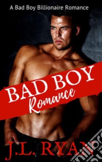 Bad Boy RomanceA Bad Boy Billionaire Romance . E-book. Formato EPUB ebook di J.L. Ryan