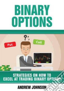 Binary Options: Strategies On How To Excel At Trading Binary Options: Trade Like A King. E-book. Formato PDF ebook di Andrew Johnson