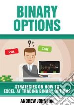 Binary Options: Strategies On How To Excel At Trading Binary Options: Trade Like A King. E-book. Formato EPUB ebook