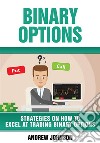 Binary Options: Strategies On How To Excel At Trading Binary Options: Trade Like A King. E-book. Formato Mobipocket ebook