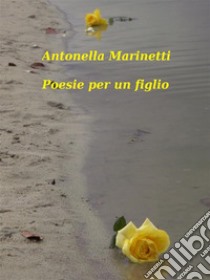 Poesie per un Figlio che non esiste. E-book. Formato EPUB ebook di Antonella Marinetti