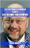 Der Gottkanzler Martin Schulz: Das Wunder von Hehlrath. E-book. Formato EPUB ebook