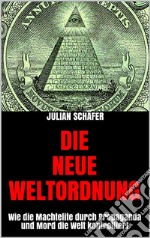 Die Neue Weltordnung: Wie die Machtelite durch Propaganda und Mord die Welt kontrolliert. E-book. Formato EPUB