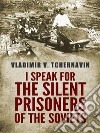 I Speak for the Silent Prisoners of the Soviets. E-book. Formato PDF ebook di Vladimir V. Tchernavin