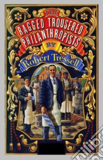 The Ragged Trousered Philanthropists. E-book. Formato EPUB ebook di Robert Tressell