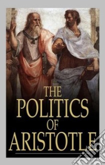 The Politics of Aristotle. E-book. Formato EPUB ebook di Aristotle