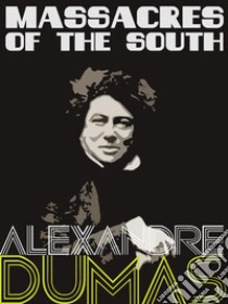 Massacres of the South. E-book. Formato EPUB ebook di Alexandre Dumas