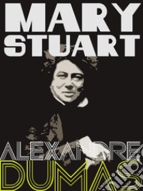 Mary Stuart. E-book. Formato Mobipocket ebook di Alexandre Dumas