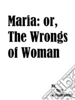 Maria: or, The Wrongs of Woman. E-book. Formato Mobipocket ebook