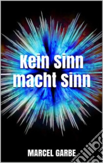 Kein Sinn macht Sinn. E-book. Formato EPUB ebook di Marcel Garbe