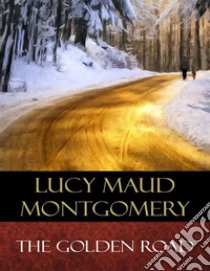 The Golden Road. E-book. Formato EPUB ebook di Lucy Maud Montgomery