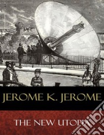 The New Utopia. E-book. Formato EPUB ebook di Jerome K. Jerome