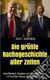 Die größte Rachegeschichte aller Zeiten: Wie Barack Obama von Donald Trump im Weißen Haus abgelöst wurde. E-book. Formato EPUB ebook