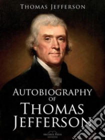 Autobiography of Thomas Jefferson. E-book. Formato Mobipocket ebook di Thomas Jefferson