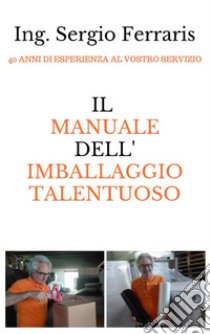 Il manuale dell'imballaggio talentuoso. E-book. Formato EPUB ebook di Sergio Ferraris