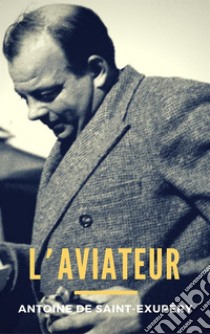 L'Aviateur. E-book. Formato EPUB ebook di Antoine de Saint-Exupéry