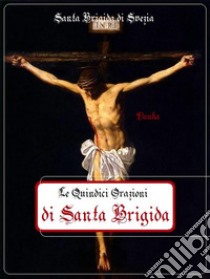 Le Quindici Orazioni di Santa Brigida. E-book. Formato EPUB ebook di Santa Brigida di Svezia