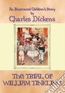 THE TRIAL OF WILLIAM TINKLING - an illustrated children's book by Charles Dickens. E-book. Formato EPUB ebook di Charles Dickens