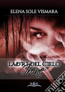 Ladri del cielo - Irene. E-book. Formato EPUB ebook di Elena Sole Vismara