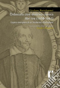 Didascalia cioè dottrina comica libri tre (1658-1661) L’opera esemplare di un ‘moderato riformatore’. E-book. Formato PDF ebook di Bartolommei, Girolamo