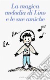 La magica melodia di Lino e le sue amiche. E-book. Formato EPUB ebook