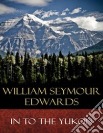 In to the Yukon: Illustrated. E-book. Formato EPUB ebook di William Seymour Edwards